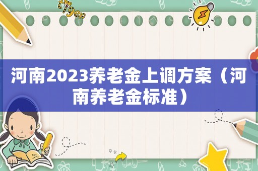 河南2023養老金上調方案（河南養老金標準）
