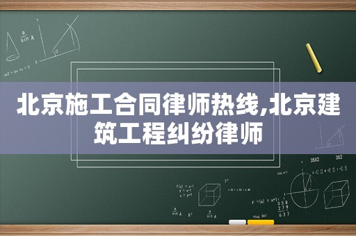 北京施工合同律師熱線,北京建筑工程糾紛律師
