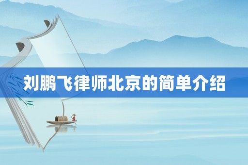 劉鵬飛律師北京的簡單介紹