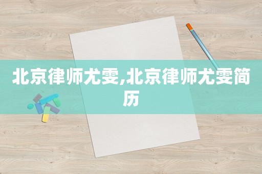 北京律師尤雯,北京律師尤雯簡歷