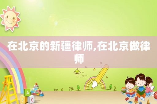 在北京的新疆律師,在北京做律師
