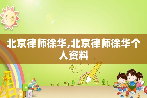 北京律師徐華,北京律師徐華個人資料