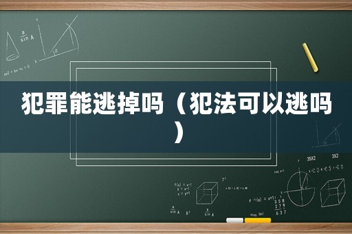犯罪能逃掉嗎（犯法可以逃嗎）