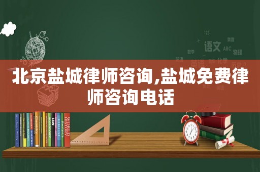 北京鹽城律師咨詢,鹽城免費律師咨詢電話
