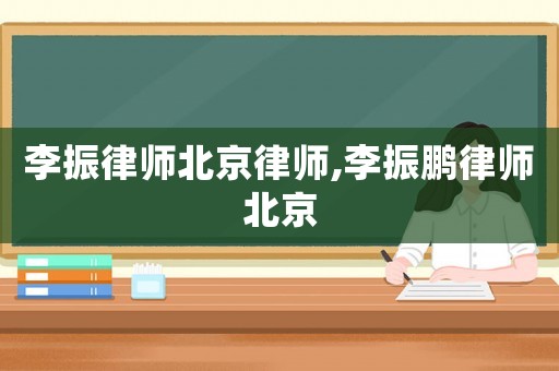 李振律師北京律師,李振鵬律師北京