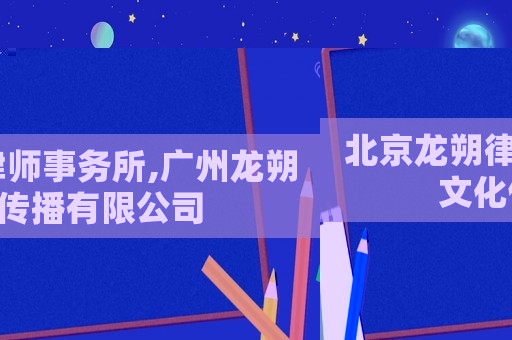 北京龍朔律師事務所,廣州龍朔文化傳播有限公司