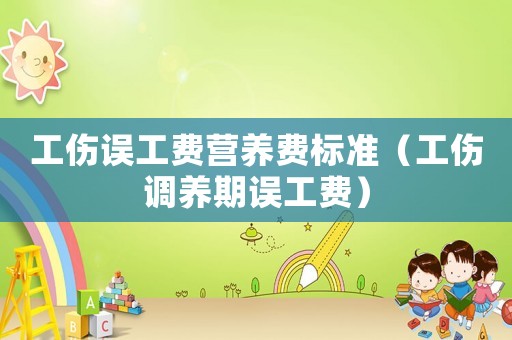 工傷誤工費營養費標準（工傷調養期誤工費）