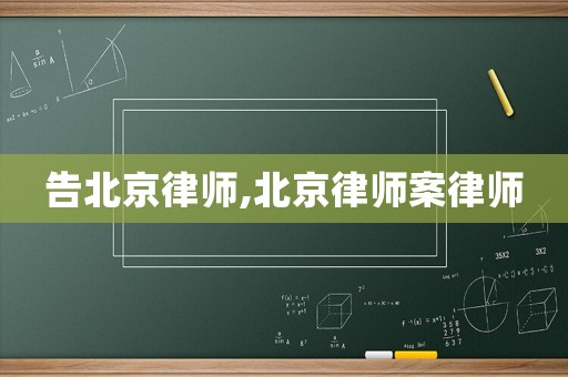告北京律師,北京律師案律師