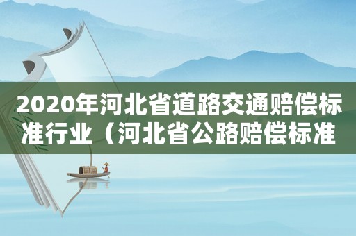 2020年河北省道路交通賠償標準行業（河北省公路賠償標準2015）