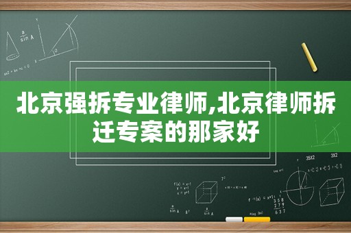 北京強拆專業律師,北京律師拆遷專案的那家好