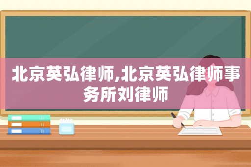 北京英弘律師,北京英弘律師事務所劉律師