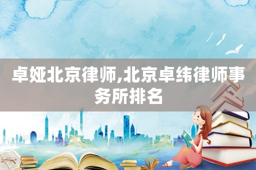 卓婭北京律師,北京卓緯律師事務所排名