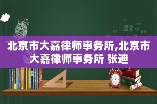 北京市大嘉律師事務所,北京市大嘉律師事務所 張迪