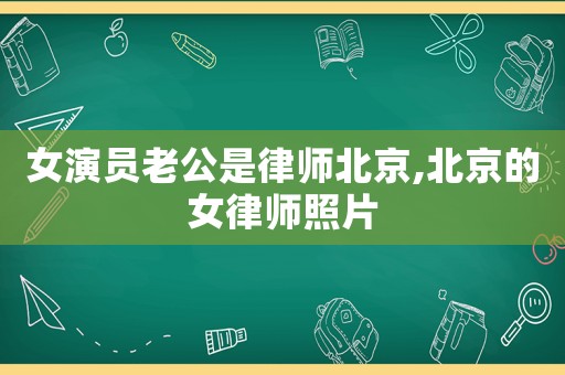 女演員老公是律師北京,北京的女律師照片