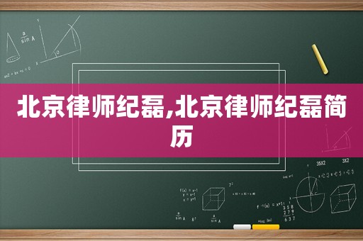 北京律師紀(jì)磊,北京律師紀(jì)磊簡歷