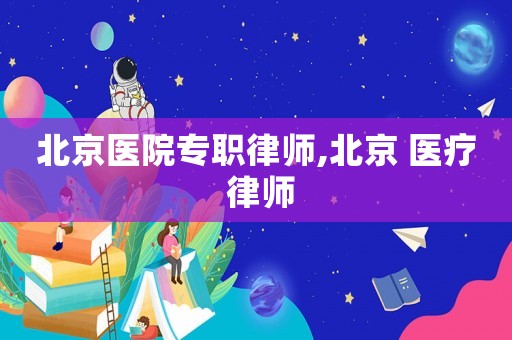 北京醫院專職律師,北京 醫療 律師