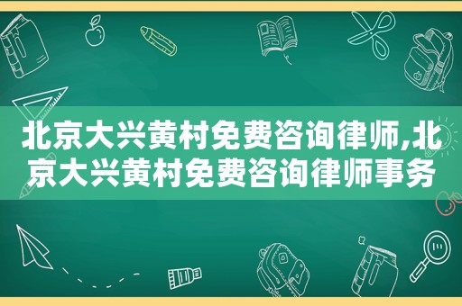 北京大興黃村免費咨詢律師,北京大興黃村免費咨詢律師事務所