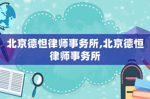 北京德怛律師事務所,北京德恒律師事務所