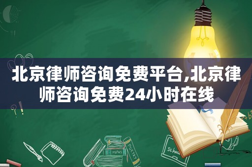 北京律師咨詢免費平臺,北京律師咨詢免費24小時在線