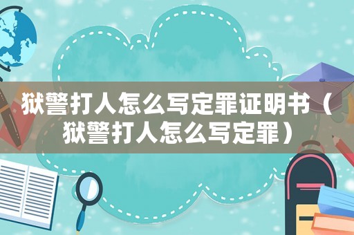 獄警打人怎么寫定罪證明書（獄警打人怎么寫定罪）