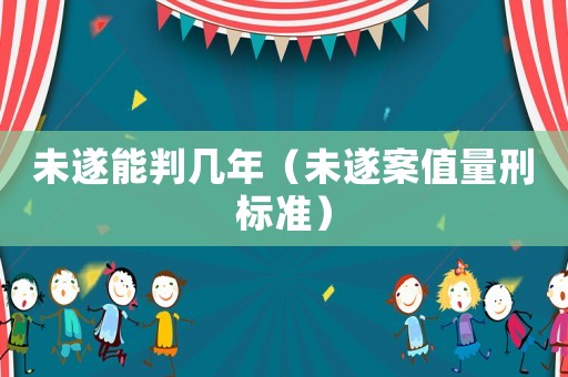 未遂能判幾年（未遂案值量刑標準）