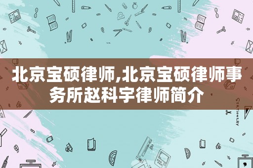 北京寶碩律師,北京寶碩律師事務所趙科宇律師簡介