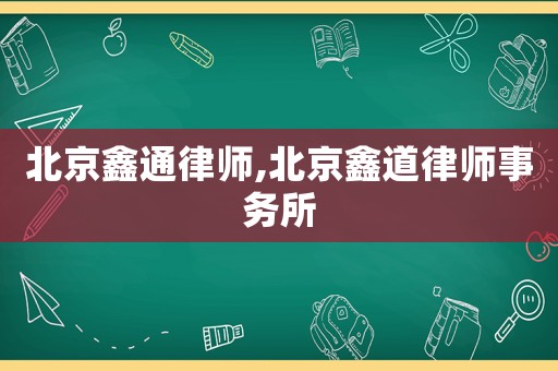 北京鑫通律師,北京鑫道律師事務所