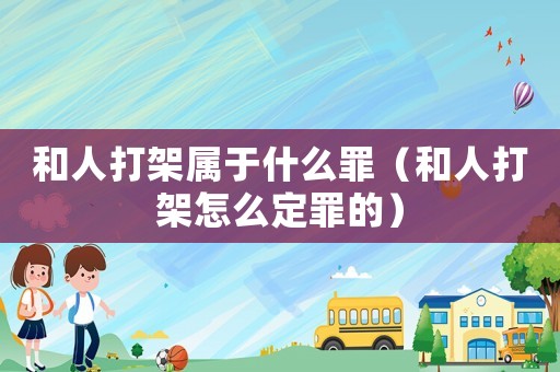 和人打架屬于什么罪（和人打架怎么定罪的）