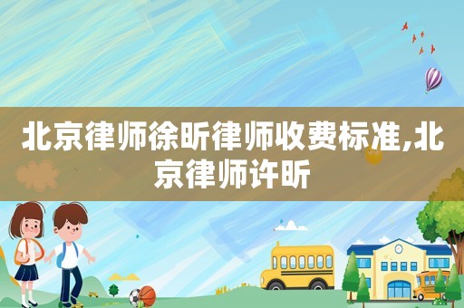 北京律師徐昕律師收費標(biāo)準(zhǔn),北京律師許昕