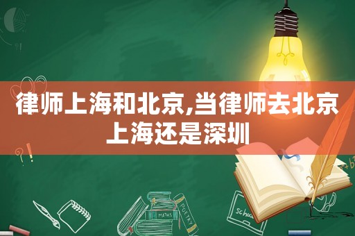 律師上海和北京,當律師去北京上海還是深圳