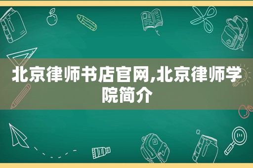 北京律師書店官網,北京律師學院簡介