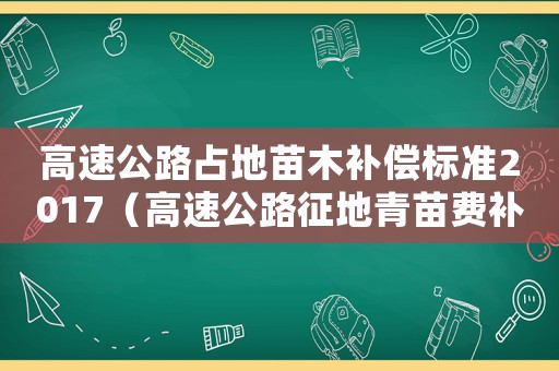 高速公路占地苗木補償標準2017（高速公路征地青苗費補償標準）