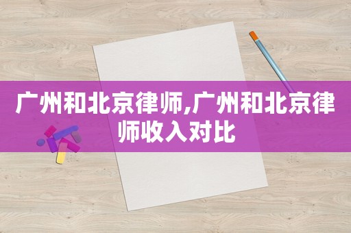 廣州和北京律師,廣州和北京律師收入對(duì)比