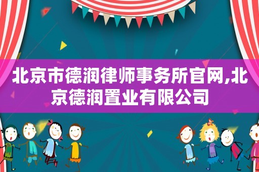 北京市德潤律師事務(wù)所官網(wǎng),北京德潤置業(yè)有限公司