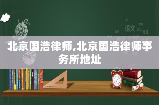 北京國浩律師,北京國浩律師事務(wù)所地址