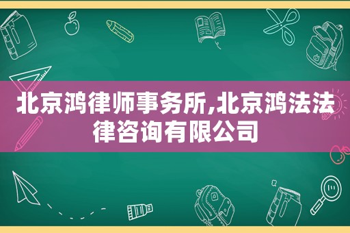 北京鴻律師事務所,北京鴻法法律咨詢有限公司