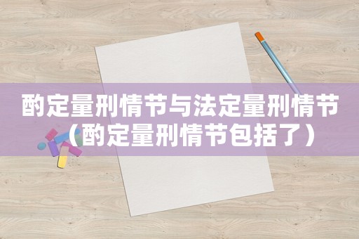 酌定量刑情節與法定量刑情節（酌定量刑情節包括了）
