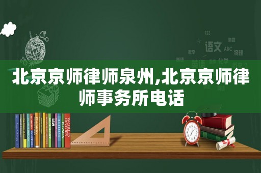 北京京師律師泉州,北京京師律師事務(wù)所電話