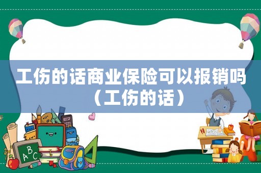 工傷的話商業保險可以報銷嗎（工傷的話）