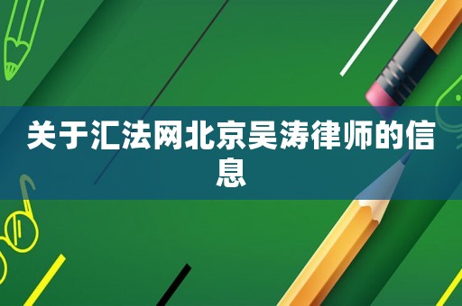 關(guān)于匯法網(wǎng)北京吳濤律師的信息