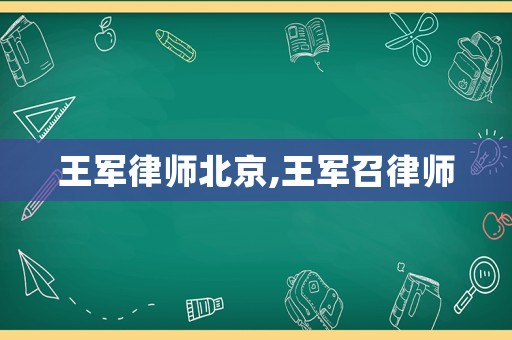 王軍律師北京,王軍召律師