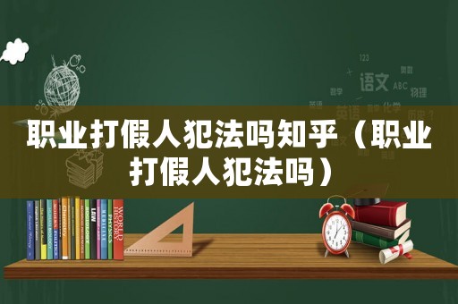 職業打假人犯法嗎知乎（職業打假人犯法嗎）