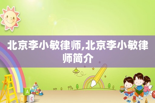 北京李小敏律師,北京李小敏律師簡介