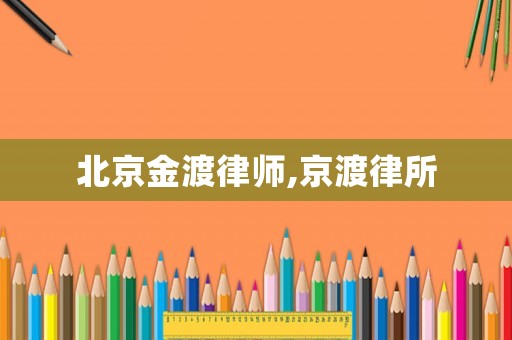 北京金渡律師,京渡律所