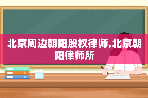 北京周邊朝陽股權律師,北京朝陽律師所