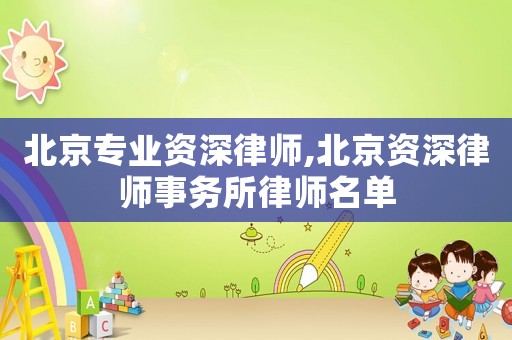 北京專業(yè)資深律師,北京資深律師事務(wù)所律師名單