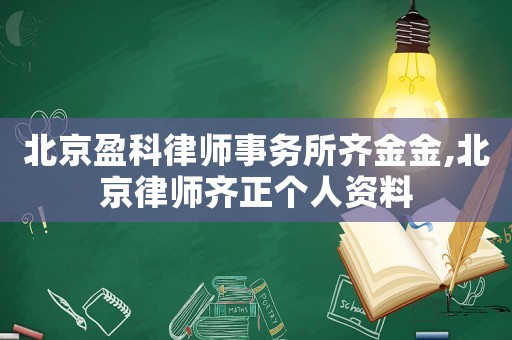 北京盈科律師事務所齊金金,北京律師齊正個人資料