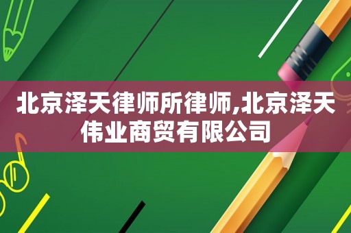 北京澤天律師所律師,北京澤天偉業商貿有限公司