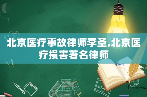 北京醫療事故律師李圣,北京醫療損害著名律師