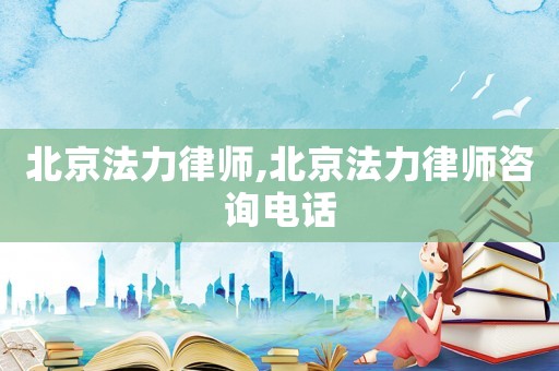 北京法力律師,北京法力律師咨詢電話